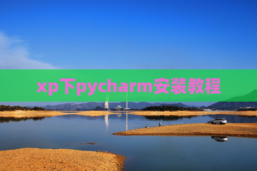 xp下pycharm安装教程 xp下pycharm安装教程